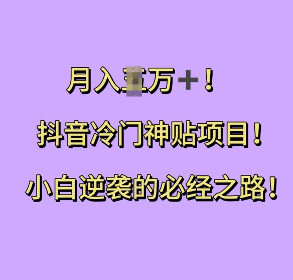 抖音冷门神贴项目，小白逆袭的必经之路，月入过W【揭秘】-米壳知道—知识分享平台