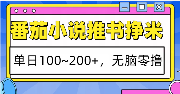 番茄小说推书赚米，单日100~200+，无脑零撸-米壳知道—知识分享平台