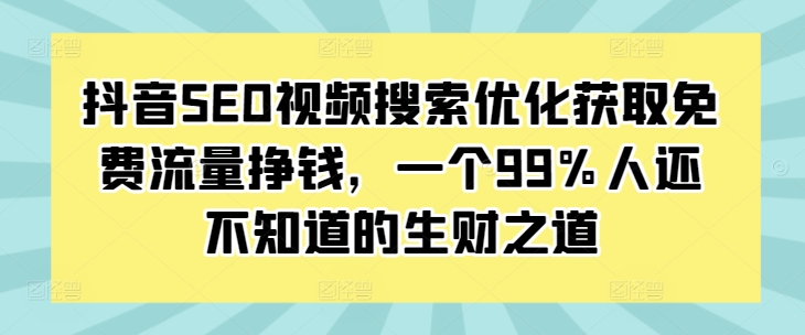 抖音SEO视频搜索优化获取免费流量挣钱，一个99%人还不知道的生财之道-米壳知道—知识分享平台