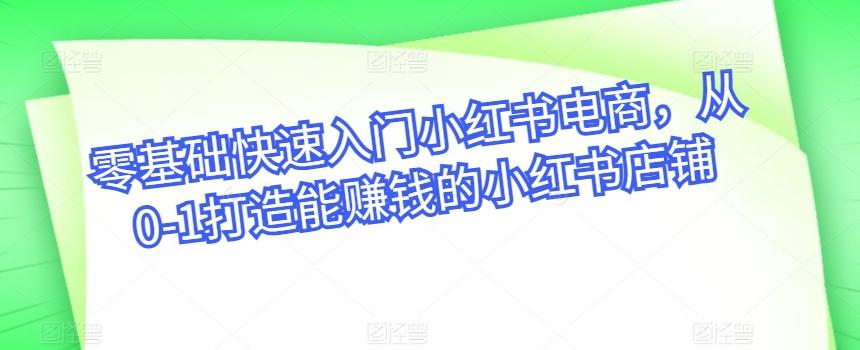 零基础快速入门小红书电商，从0-1打造能赚钱的小红书店铺-米壳知道—知识分享平台