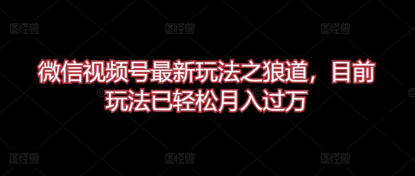 微信视频号最新玩法之狼道，目前玩法已轻松月入过万【揭秘】-米壳知道—知识分享平台