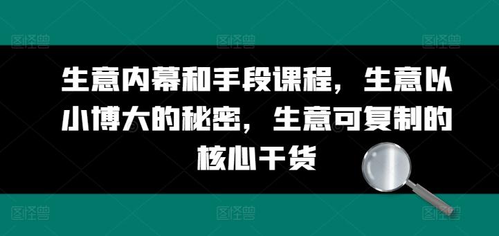生意内幕和手段课程，生意以小博大的秘密，生意可复制的核心干货-米壳知道—知识分享平台