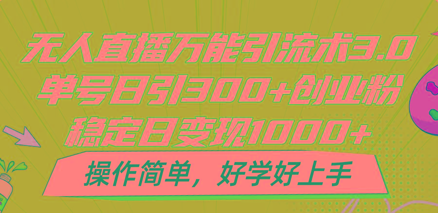 无人直播万能引流术3.0，单号日引300+创业粉，稳定日变现1000+，操作简单-米壳知道—知识分享平台