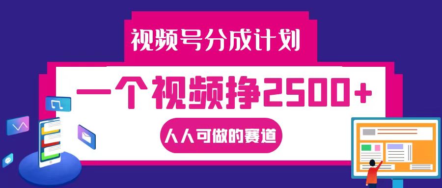 视频号分成一个视频挣2500+，全程实操AI制作视频教程无脑操作-米壳知道—知识分享平台