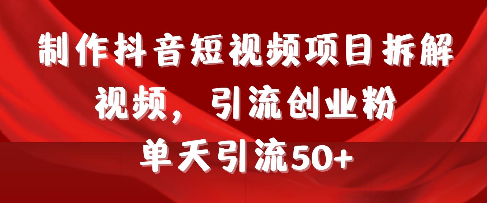 制作抖音短视频项目拆解视频引流创业粉，一天引流50+教程+工具+素材-米壳知道—知识分享平台