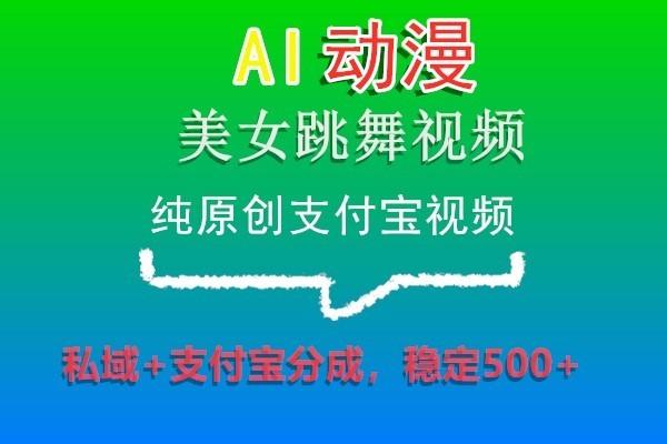 AI动漫美女跳舞视频，纯原创支付宝视频，私域+支付宝分成，稳定500+-米壳知道—知识分享平台