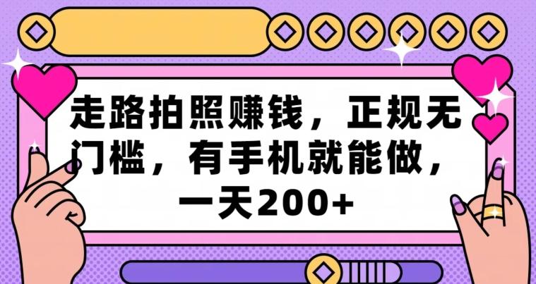 走路拍照赚钱，正规无门槛，有手机就能做，一天200+-米壳知道—知识分享平台