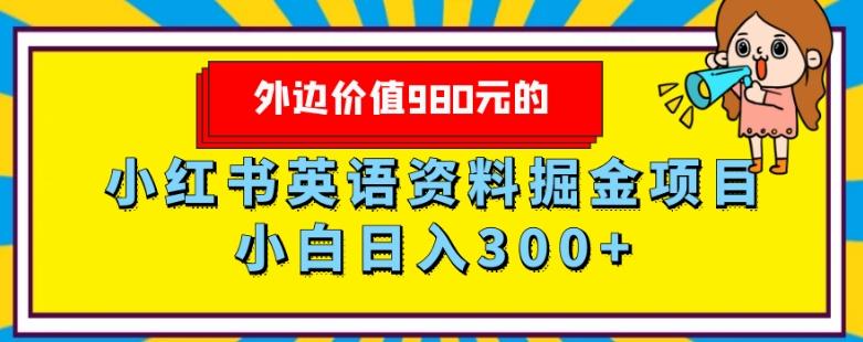 外边价值980元的，小红书英语资料掘金变现项目，小白日入300+-米壳知道—知识分享平台