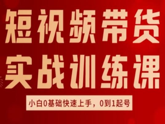 短视频带货实战训练课，好物分享实操，小白0基础快速上手，0到1起号-米壳知道—知识分享平台