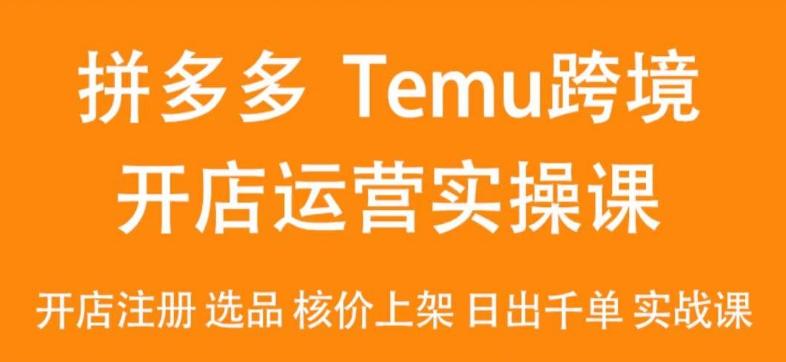 2024Temu最新玩法，Temu跨境开店运营实操课，开店注册/选品/核价上架/日出千单实战课-米壳知道—知识分享平台