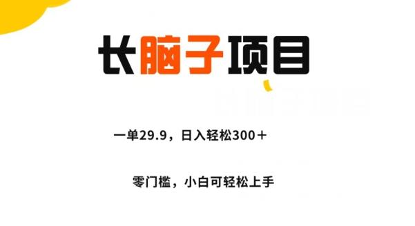 长脑子项目，一单29.9，日入轻松300＋，零门槛操作-米壳知道—知识分享平台