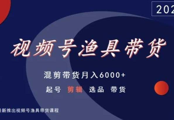 视频号渔具带货，混剪带货月入6000+，起号剪辑选品带货-米壳知道—知识分享平台