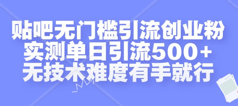 贴吧无门槛引流创业粉，实测单日引流500+，无技术难度有手就行【揭秘】-米壳知道—知识分享平台