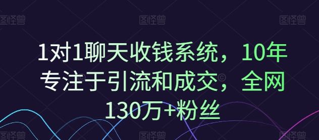 1对1聊天收钱系统，10年专注于引流和成交，全网130万+粉丝-米壳知道—知识分享平台