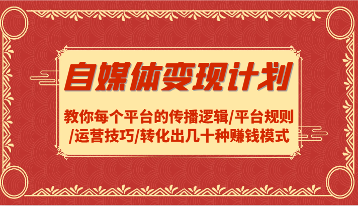 自媒体变现计划-教你每个平台的传播逻辑/平台规则/运营技巧/转化出几十种赚钱模式-米壳知道—知识分享平台