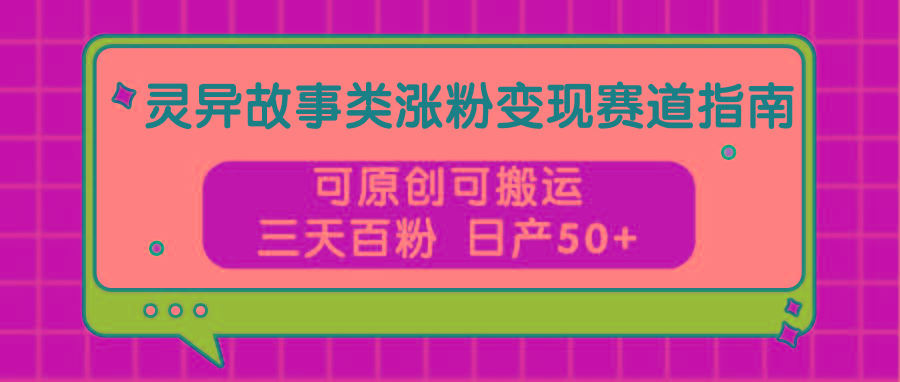 灵异故事类涨粉变现赛道指南，可原创可搬运，三天百粉 日产50+-米壳知道—知识分享平台