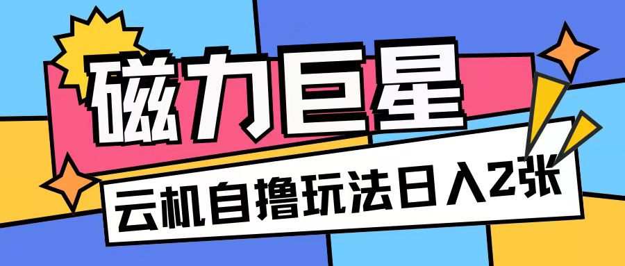 磁力巨星，无脑撸收益玩法无需手机云机操作可矩阵放大单日收入200+【揭秘】-米壳知道—知识分享平台