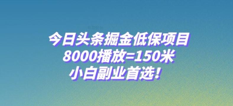 今日头条掘金低保项目，8000播放=150米，小白副业首选【揭秘】-米壳知道—知识分享平台