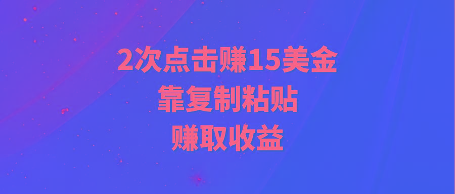 (9384期)靠2次点击赚15美金，复制粘贴就能赚取收益-米壳知道—知识分享平台