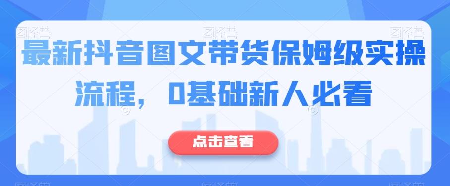 最新抖音图文带货保姆级实操流程，0基础新人必看-米壳知道—知识分享平台