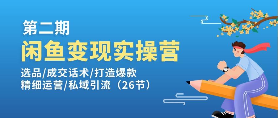 闲鱼变现实操训练营第2期：选品/成交话术/打造爆款/精细运营/私域引流-米壳知道—知识分享平台