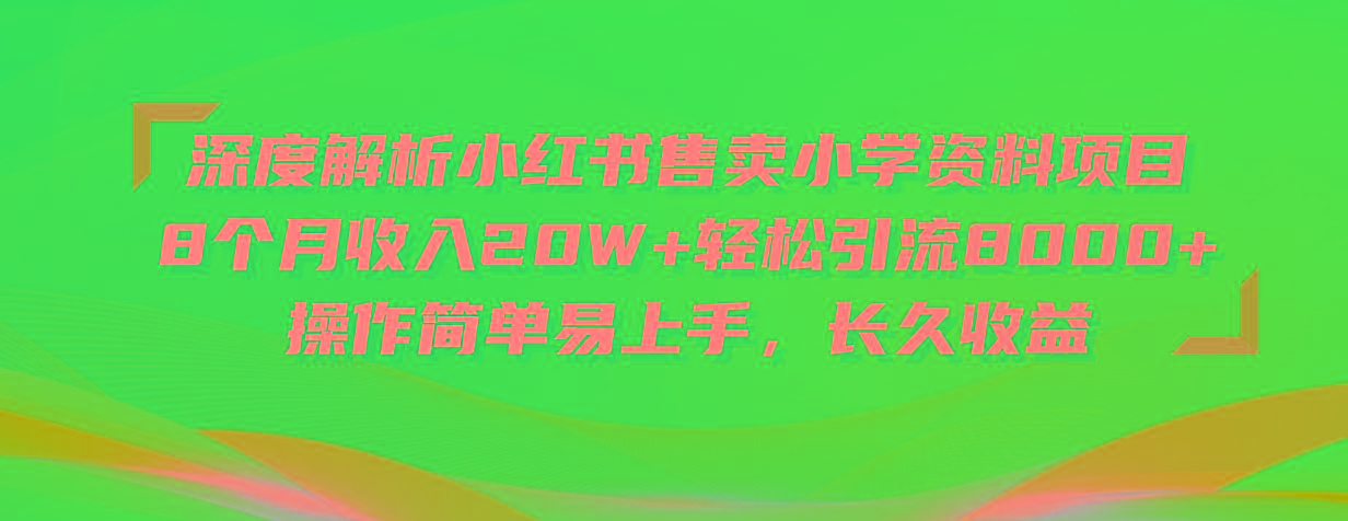 深度解析小红书售卖小学资料项目 8个月收入20W+轻松引流8000+操作简单…-米壳知道—知识分享平台