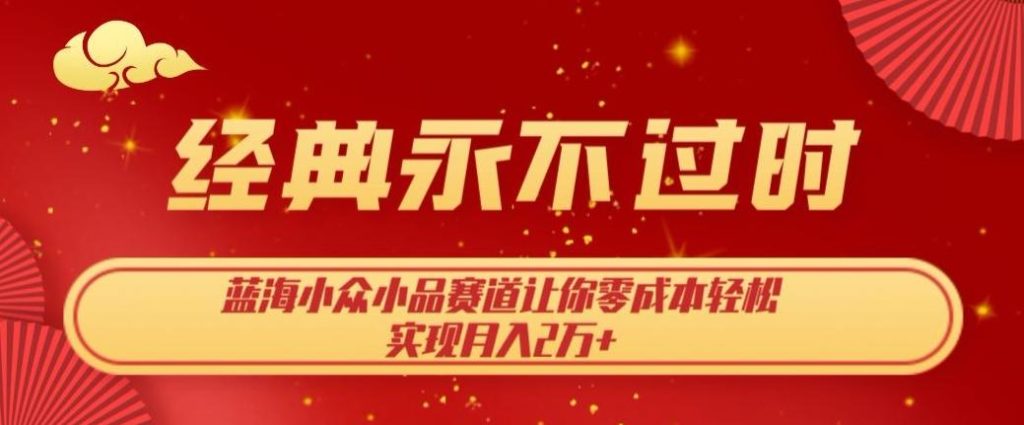 经典永不过时，蓝海小众小品赛道，让你零成本轻松实现月入2万+-米壳知道—知识分享平台