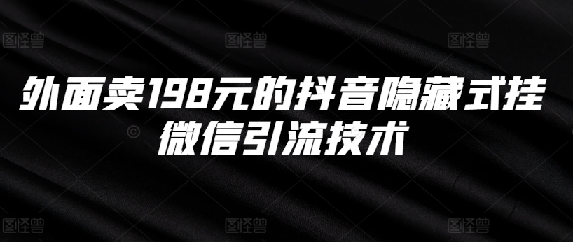 外面卖198元的抖音隐藏式挂微信引流技术-米壳知道—知识分享平台