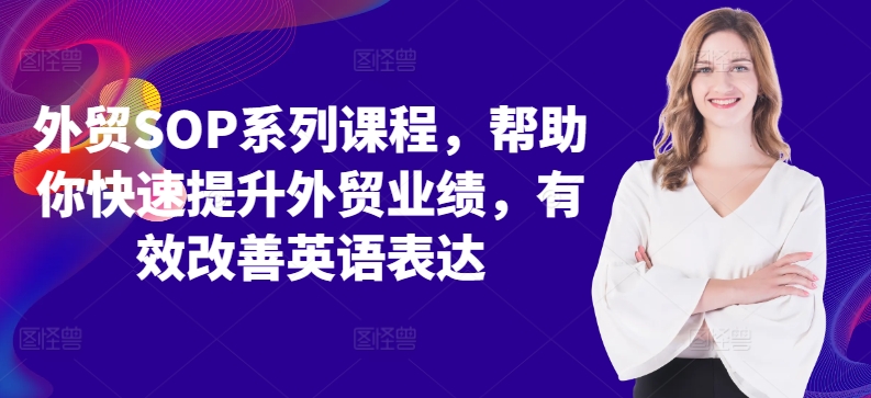 外贸SOP系列课程，帮助你快速提升外贸业绩，有效改善英语表达-米壳知道—知识分享平台