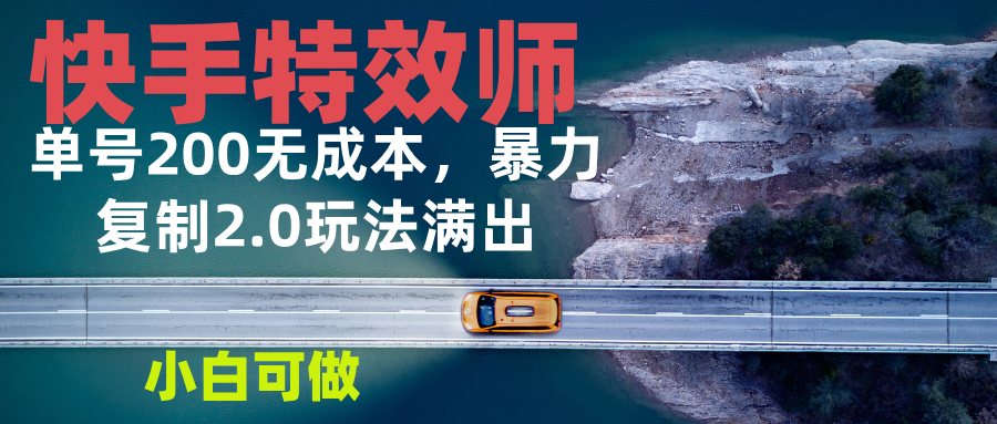 快手特效师2.0，单号200收益0成本满出，小白可做-米壳知道—知识分享平台