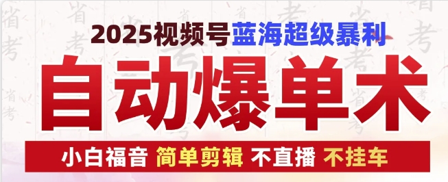 2025视频号蓝海超级暴利自动爆单术1.0 ，小白褔音 简单剪辑 不直播 不挂车-米壳知道—知识分享平台