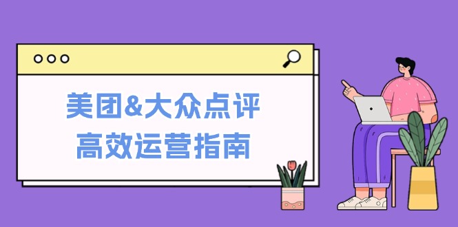 美团&大众点评高效运营指南：从平台基础认知到提升销量的实用操作技巧-米壳知道—知识分享平台