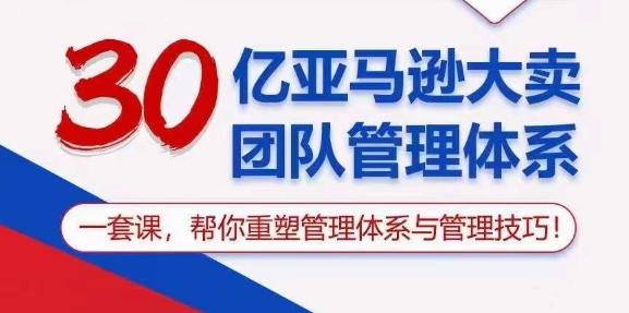 30亿亚马逊大卖团队管理体系，一套课，帮你重塑管理体系与管理技巧-米壳知道—知识分享平台