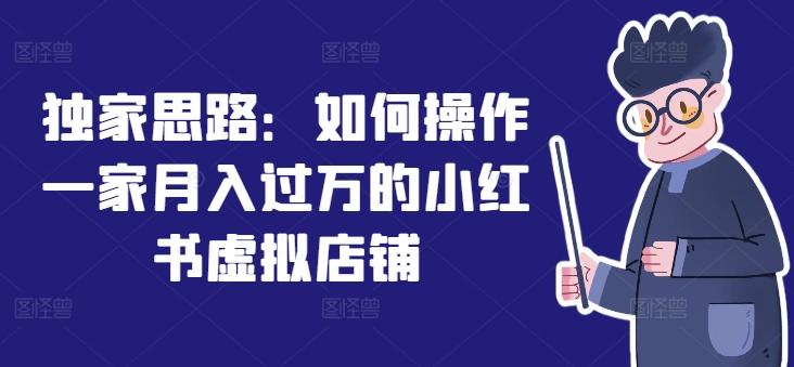 独家思路：如何操作一家月入过万的小红书虚拟店铺-米壳知道—知识分享平台