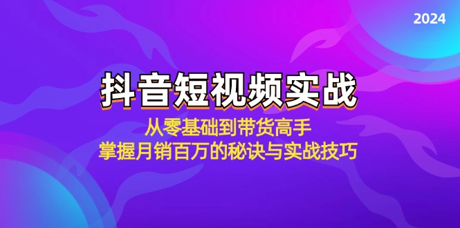 抖音短视频实战：从零基础到带货高手，掌握月销百万的秘诀与实战技巧-米壳知道—知识分享平台